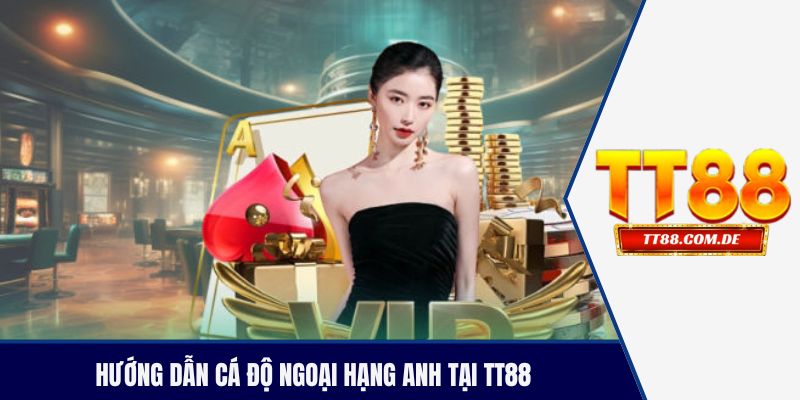 Hướng dẫn cá độ ngoại hạng Anh tại TT88