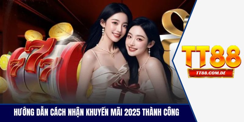 Hướng dẫn cách nhận khuyến mãi 2025 thành công