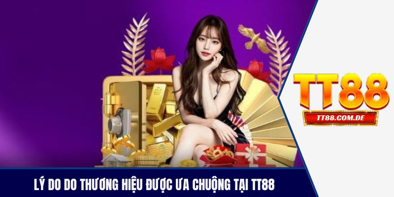 Lý do thương hiệu được ưa chuộng tại TT88