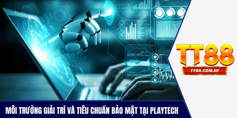 Môi trường giải trí và tiêu chuẩn bảo mật tại playtech
