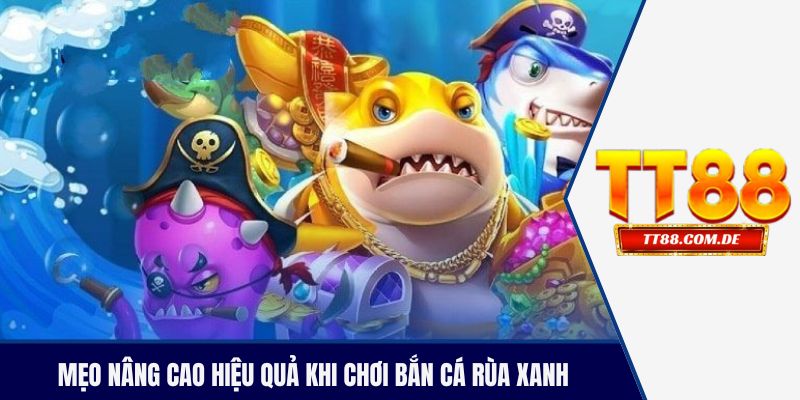 mẹo nâng cao hiệu quả khi chơi bắn cá rùa xanh